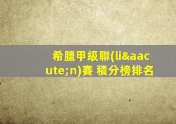 希臘甲級聯(lián)賽 積分榜排名